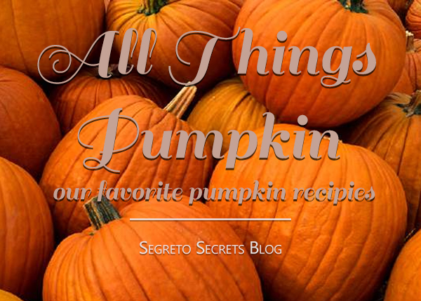 All things Pumpkin - Recipes on the Segreto Secrets Blog