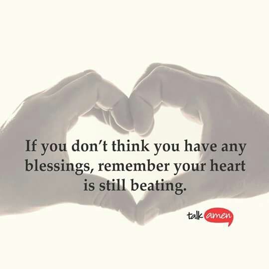 If you don't think you have any blessings, remember, your heart is still beating